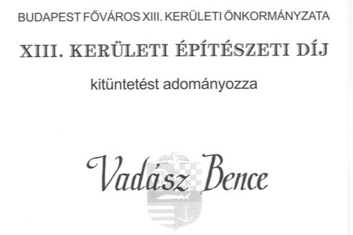 Budapest Főváros XIII. kerületi Önkormányzata a  XIII. kerületi Építészeti díj-at Vadász Bencének adományozta