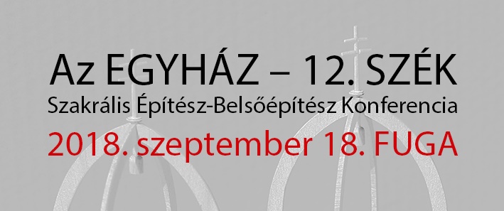 Az EGYHÁZ - 12. SZÉK - Szakrális Építész-Belsőépítész Konferencia