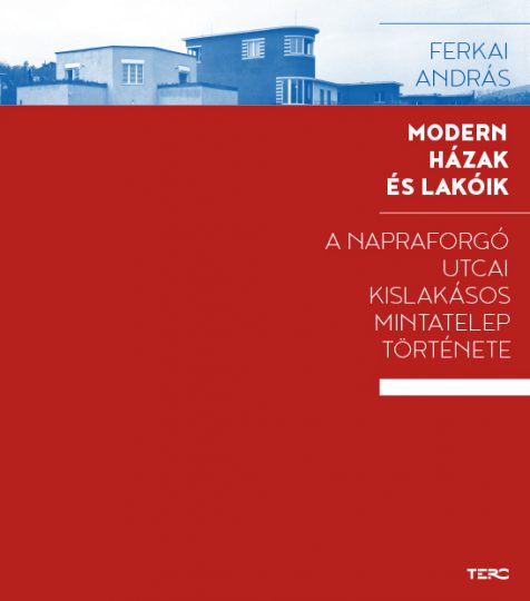 Ferkai András: Modern házak és lakóik. A Napraforgó utcai kislakásos mintatelep története